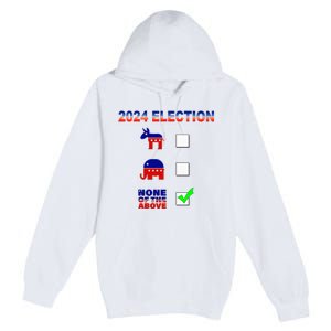 Election 2024 None Of The Above Funny Election Parody Premium Pullover Hoodie