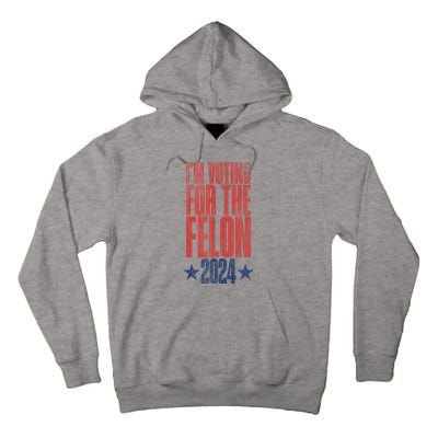 Election 2024 Political Humor IM Voting For The Felon Tall Hoodie