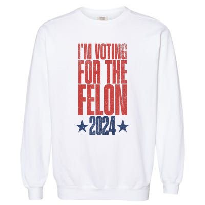 Election 2024 Political Humor IM Voting For The Felon Garment-Dyed Sweatshirt