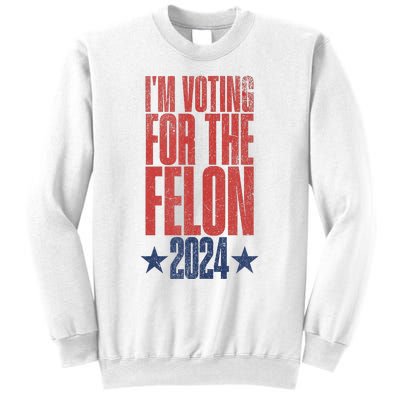 Election 2024 Political Humor IM Voting For The Felon Sweatshirt