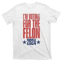 Election 2024 Political Humor IM Voting For The Felon T-Shirt