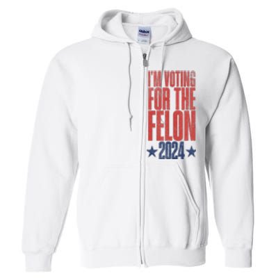 Election 2024 Political Humor IM Voting For The Felon Full Zip Hoodie