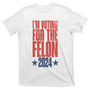 Election 2024 Political Humor IM Voting For The Felon T-Shirt