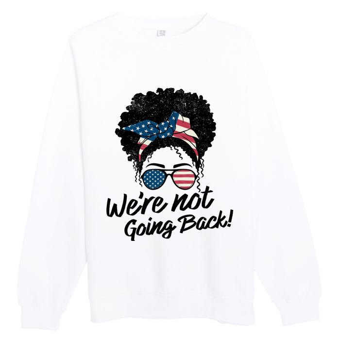 Election 2024 Were Not Going Back Premium Crewneck Sweatshirt