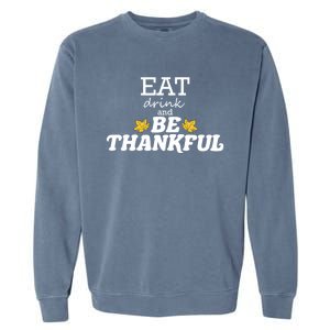 Eat And Be Thankful Thanksgiving Thanksgiving Funny Gift Funny Gift Garment-Dyed Sweatshirt