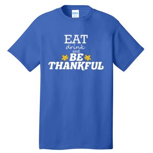 Eat And Be Thankful Thanksgiving Thanksgiving Funny Gift Funny Gift Tall T-Shirt