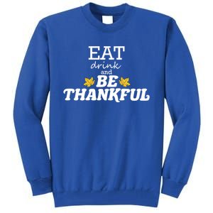 Eat And Be Thankful Thanksgiving Thanksgiving Funny Gift Funny Gift Tall Sweatshirt