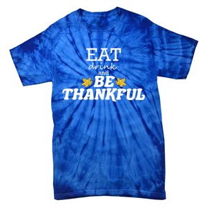 Eat And Be Thankful Thanksgiving Thanksgiving Funny Gift Funny Gift Tie-Dye T-Shirt