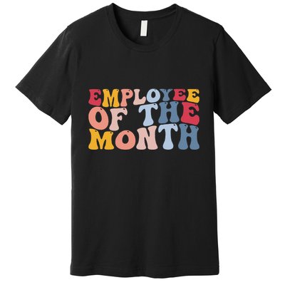Employee Appreciation Best Employee Employee Of The Month Premium T-Shirt