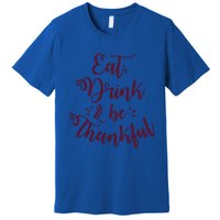 Eat And Be Thankful Gift Premium T-Shirt