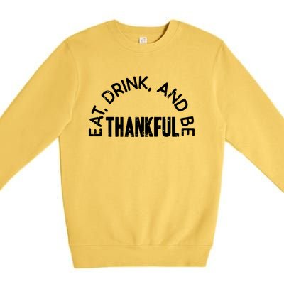 Eat And Be Thankful Thanksgiving Vintage Turkey Day Gift Premium Crewneck Sweatshirt