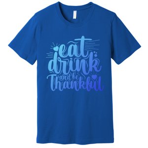 Eat And Be Thankful Funny Saying Gift Premium T-Shirt