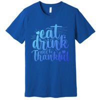 Eat And Be Thankful Funny Saying Gift Premium T-Shirt