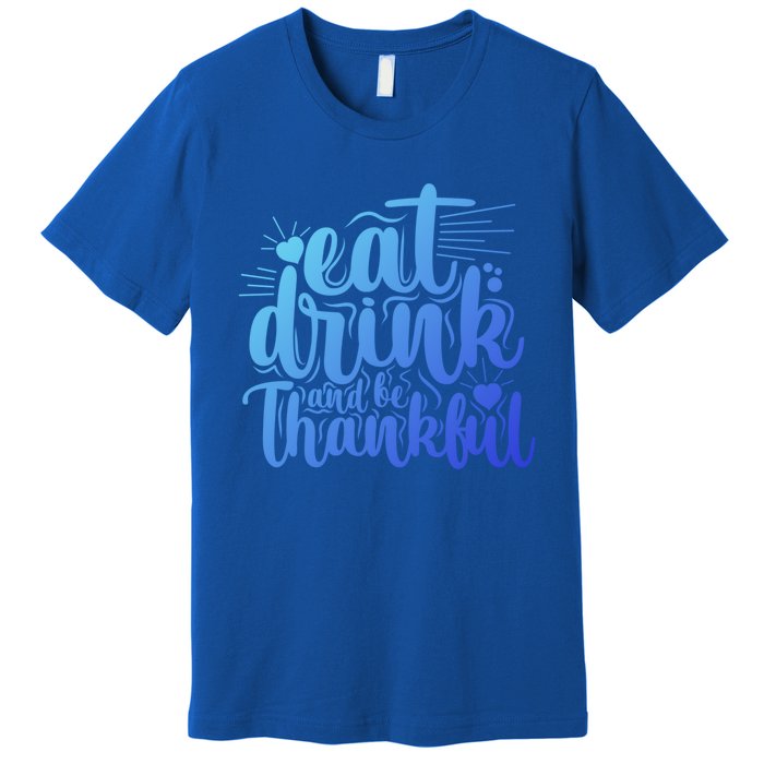 Eat And Be Thankful Funny Saying Gift Premium T-Shirt