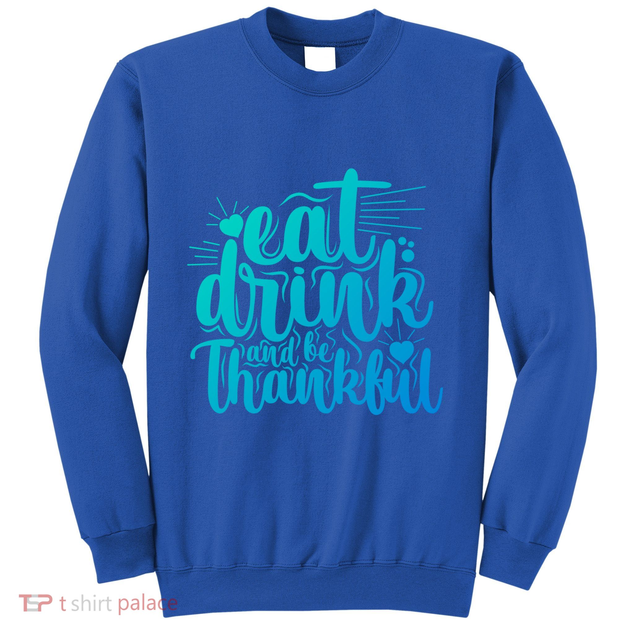 Eat And Be Thankful Funny Saying Gift Sweatshirt