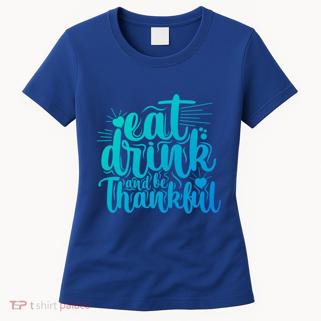 Eat And Be Thankful Funny Saying Gift Womens T-Shirt