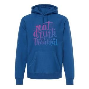 Eat And Be Thankful Funny Saying Gift Premium Hoodie