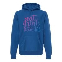 Eat And Be Thankful Funny Saying Gift Premium Hoodie