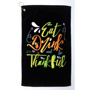 Eat And Be Thankful Funny Thanksgiving And Season Gift Platinum Collection Golf Towel