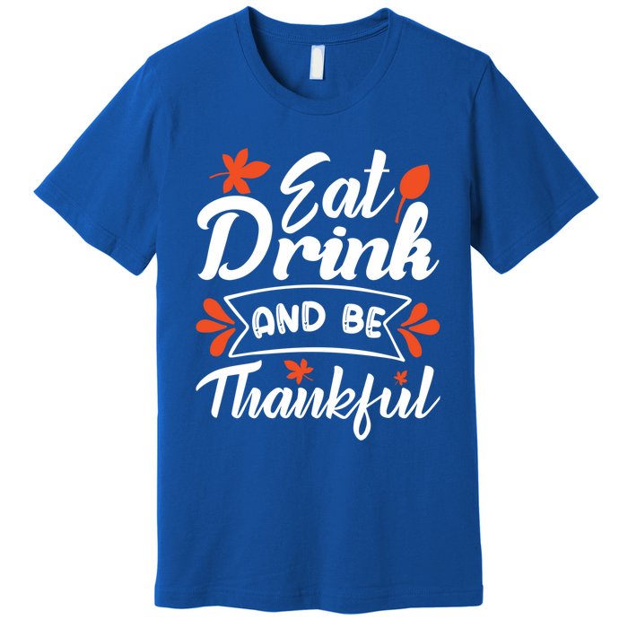 Eat And Be Thankful Funny Thanksgiving Day Gift Premium T-Shirt