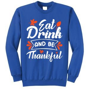 Eat And Be Thankful Funny Thanksgiving Day Gift Tall Sweatshirt