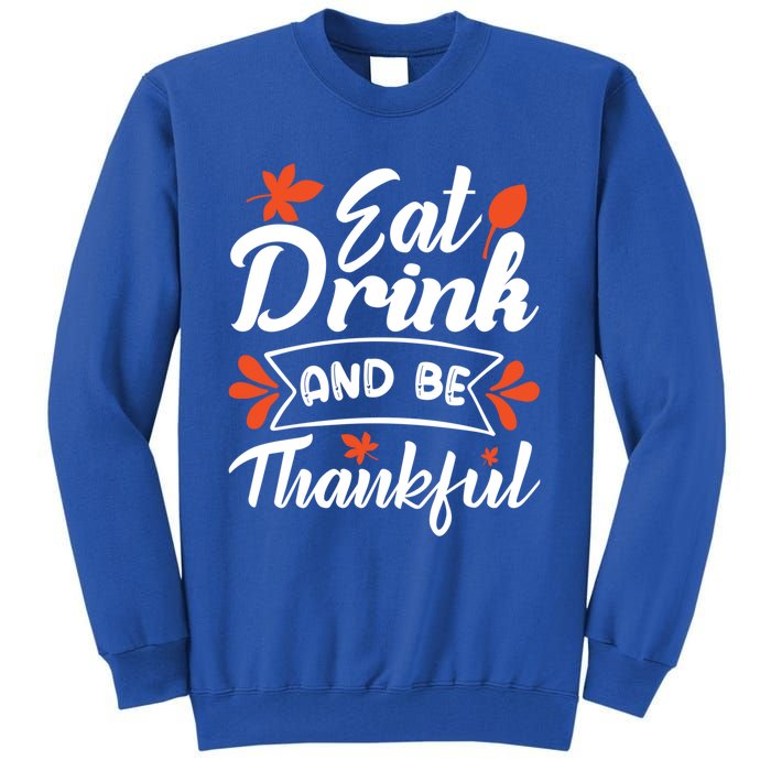 Eat And Be Thankful Funny Thanksgiving Day Gift Tall Sweatshirt