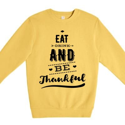 Eat And Be Thankful Funny Thanksgiving Day Great Gift Premium Crewneck Sweatshirt