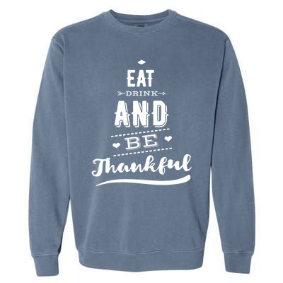 Eat And Be Thankful Funny Thanksgiving Day Great Gift Garment-Dyed Sweatshirt