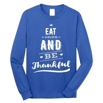 Eat And Be Thankful Funny Thanksgiving Day Great Gift Long Sleeve Shirt