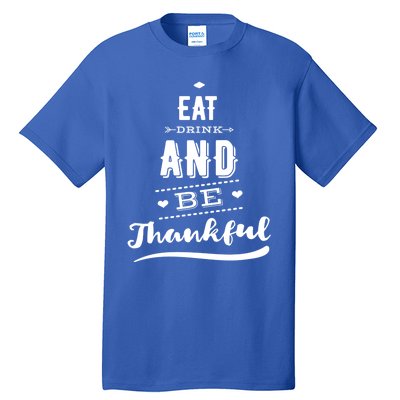 Eat And Be Thankful Funny Thanksgiving Day Great Gift Tall T-Shirt