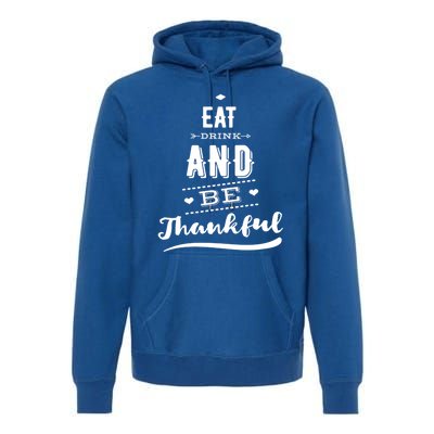 Eat And Be Thankful Funny Thanksgiving Day Great Gift Premium Hoodie