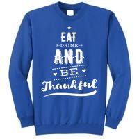 Eat And Be Thankful Funny Thanksgiving Day Great Gift Tall Sweatshirt