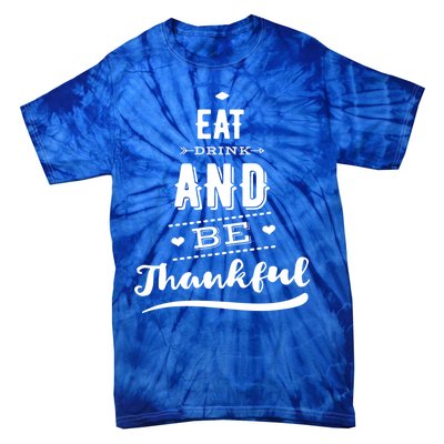 Eat And Be Thankful Funny Thanksgiving Day Great Gift Tie-Dye T-Shirt