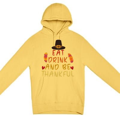 Eat And Be Thankful Thankfulness And Gratefulness Turkey Gift Premium Pullover Hoodie