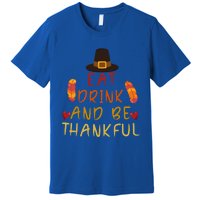 Eat And Be Thankful Thankfulness And Gratefulness Turkey Gift Premium T-Shirt