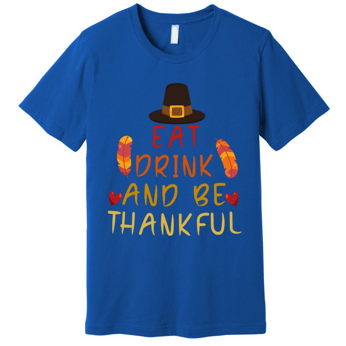 Eat And Be Thankful Thankfulness And Gratefulness Turkey Gift Premium T-Shirt