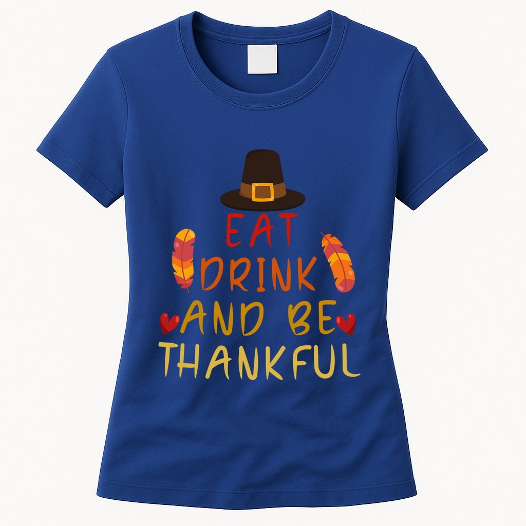Eat And Be Thankful Thankfulness And Gratefulness Turkey Gift Womens T-Shirt