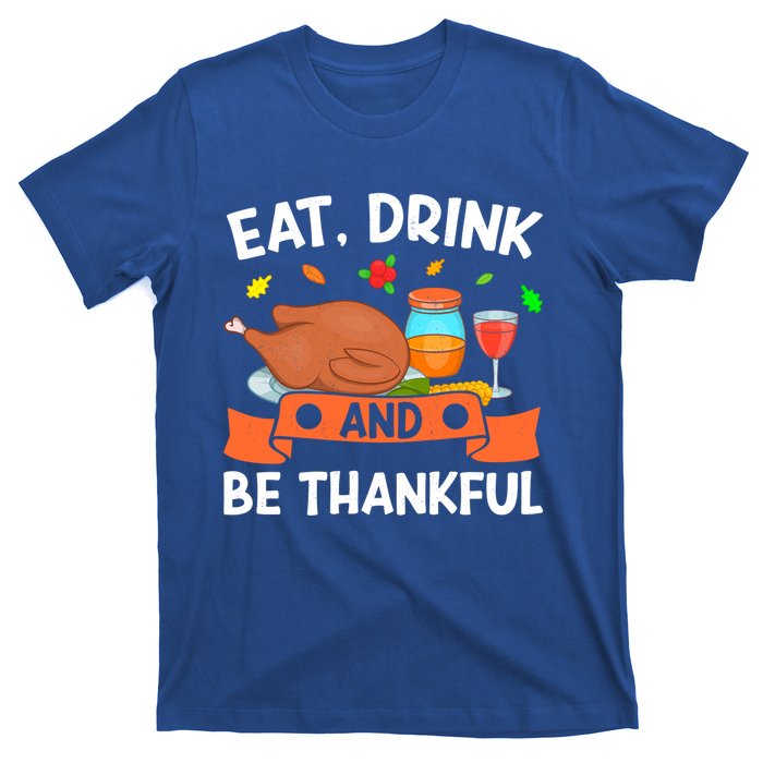 Eat And Be Thankful Thanks Giving Funny Thanksgiving Gift T-Shirt