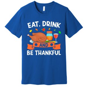 Eat And Be Thankful Thanks Giving Funny Thanksgiving Gift Premium T-Shirt