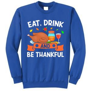 Eat And Be Thankful Thanks Giving Funny Thanksgiving Gift Tall Sweatshirt