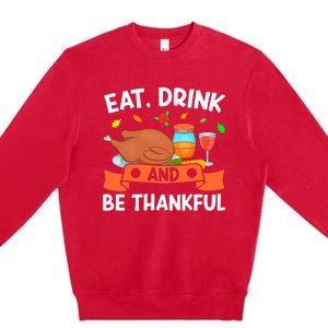 Eat And Be Thankful Thanks Giving Funny Thanksgiving Gift Premium Crewneck Sweatshirt