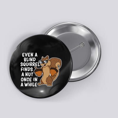 Even A Blind Squirrel Finds A Nut Once In A While Button