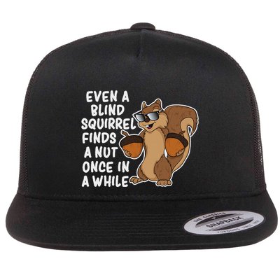 Even A Blind Squirrel Finds A Nut Once In A While Flat Bill Trucker Hat