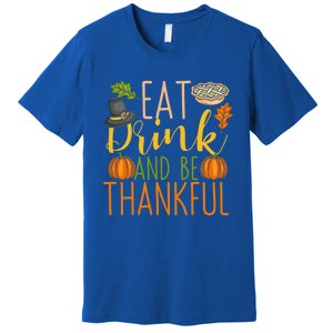 Eat And Be Thankful Thanksgiving Funny Turkey Day Gift Premium T-Shirt