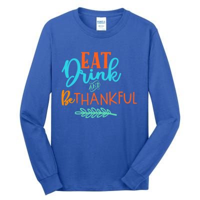 Eat And Be Thankful Thanksgiving Holiday Season Quote Gift Tall Long Sleeve T-Shirt