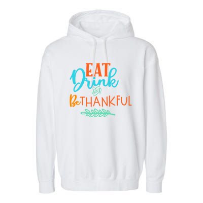 Eat And Be Thankful Thanksgiving Holiday Season Quote Gift Garment-Dyed Fleece Hoodie