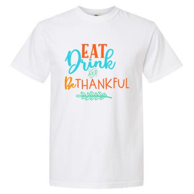 Eat And Be Thankful Thanksgiving Holiday Season Quote Gift Garment-Dyed Heavyweight T-Shirt