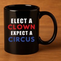 Elect A Clown Expect A Circus Design Anti Trump 11oz C Handle Ceramic Mug