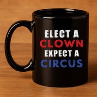 Elect A Clown Expect A Circus Design Anti Trump 11oz C Handle Ceramic Mug