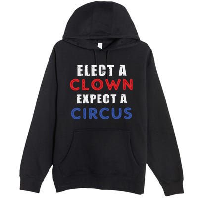 Elect A Clown Expect A Circus Design Anti Trump Premium Pullover Hoodie